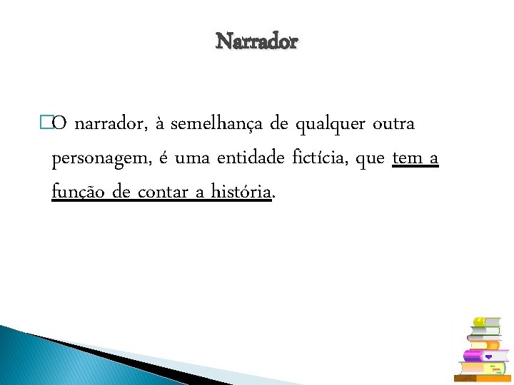 Narrador �O narrador, à semelhança de qualquer outra personagem, é uma entidade fictícia, que