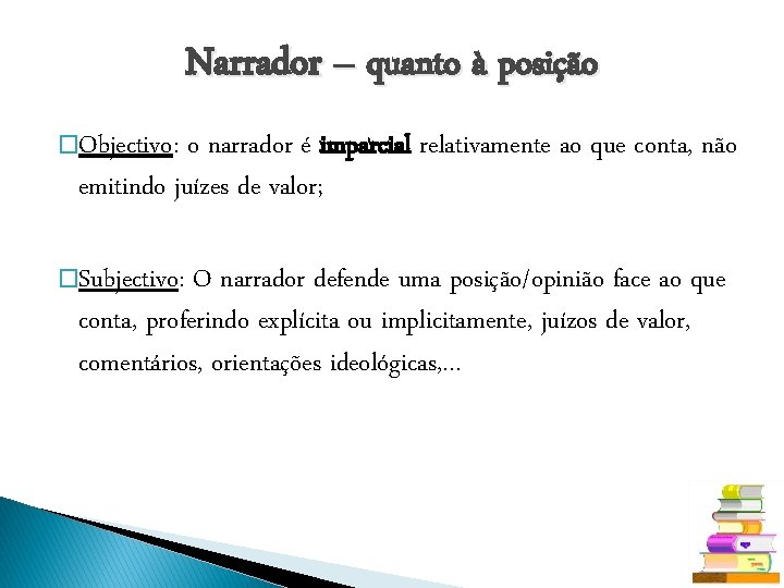 Narrador – quanto à posição �Objectivo: o narrador é imparcial relativamente ao que conta,