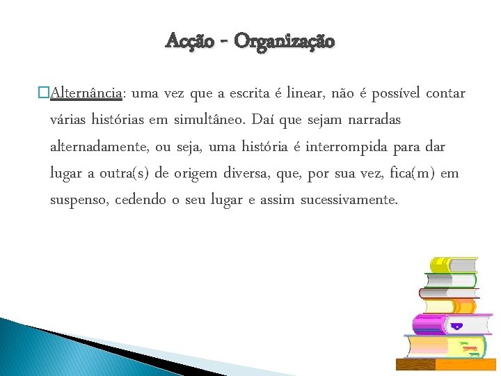Acção - Organização �Alternância: uma vez que a escrita é linear, não é possível