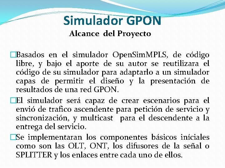 Simulador GPON Alcance del Proyecto �Basados en el simulador Open. Sim. MPLS, de código