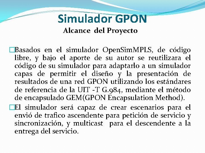 Simulador GPON Alcance del Proyecto �Basados en el simulador Open. Sim. MPLS, de código