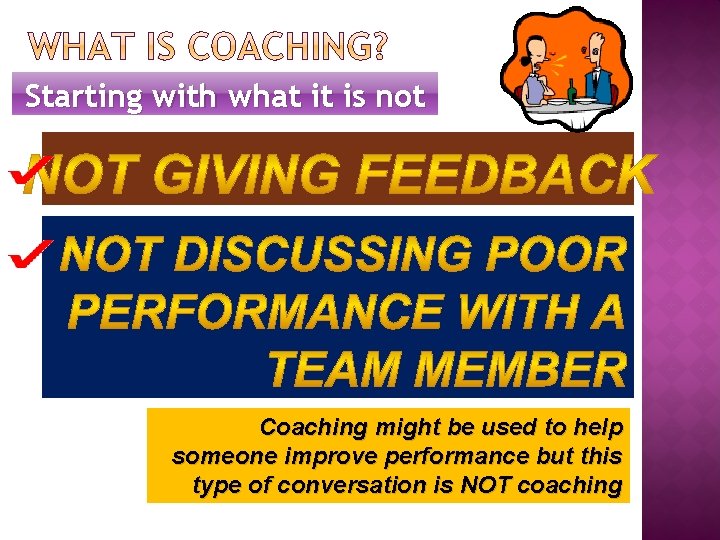 Starting with what it is not Coaching might be used to help someone improve