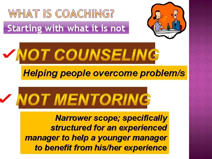 Starting with what it is not Helping people overcome problem/s Narrower scope; specifically structured