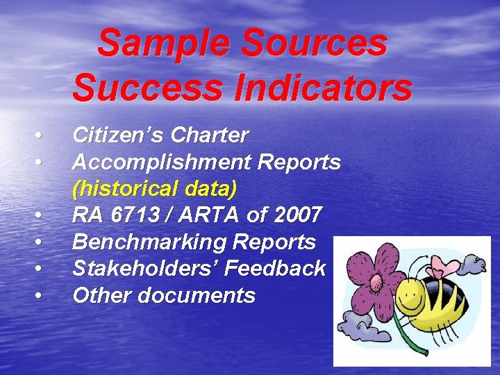 Sample Sources Success Indicators • • • Citizen’s Charter Accomplishment Reports (historical data) RA