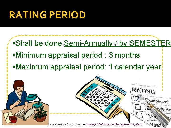 RATING PERIOD • Shall be done Semi-Annually / by SEMESTER • Minimum appraisal period