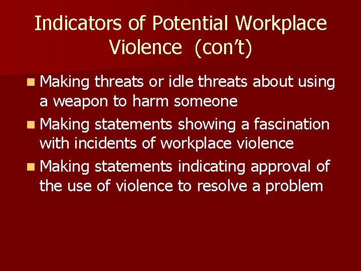 Indicators of Potential Workplace Violence (con’t) n Making threats or idle threats about using