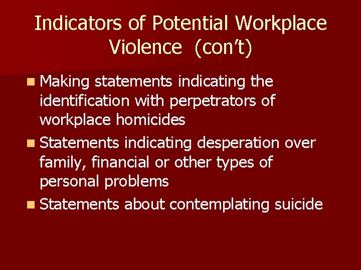 Indicators of Potential Workplace Violence (con’t) n Making statements indicating the identification with perpetrators