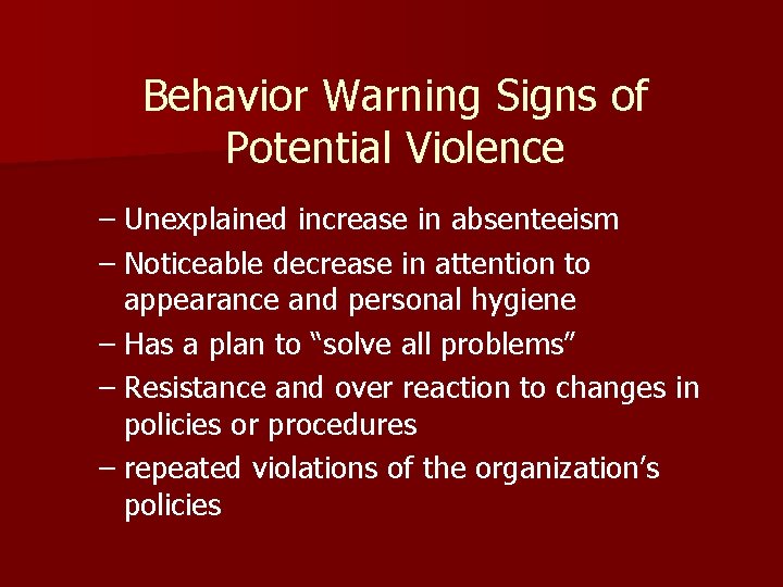 Behavior Warning Signs of Potential Violence – Unexplained increase in absenteeism – Noticeable decrease