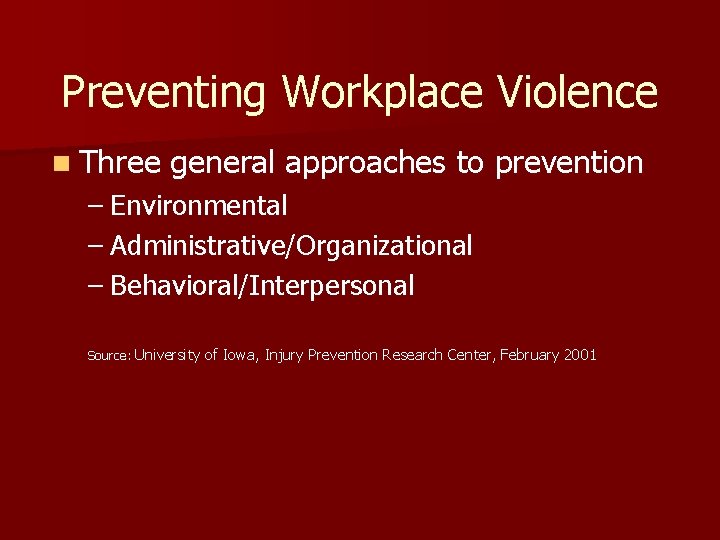 Preventing Workplace Violence n Three general approaches to prevention – Environmental – Administrative/Organizational –