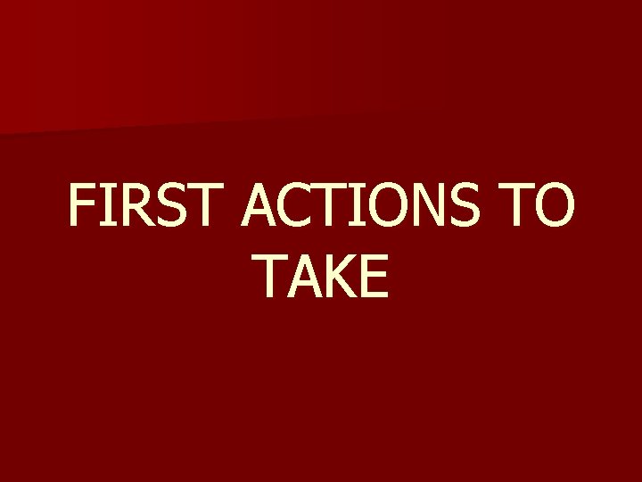 FIRST ACTIONS TO TAKE 