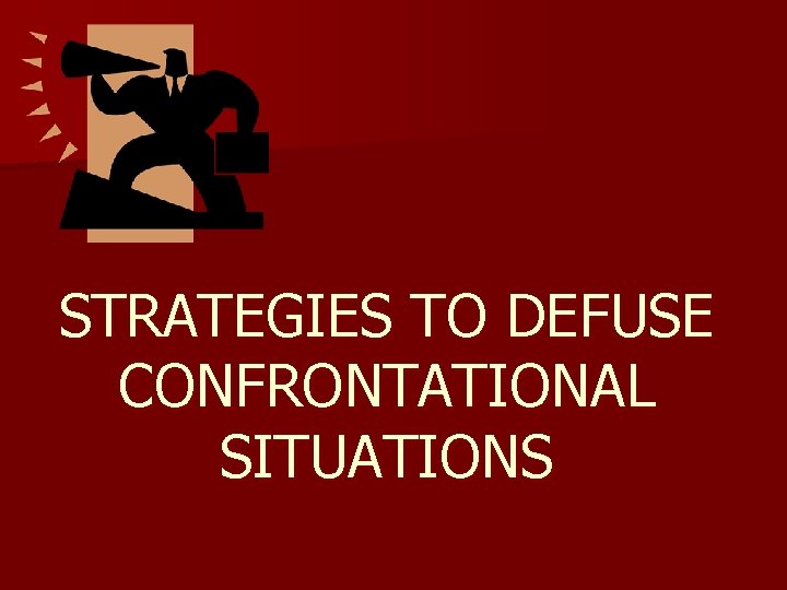 STRATEGIES TO DEFUSE CONFRONTATIONAL SITUATIONS 