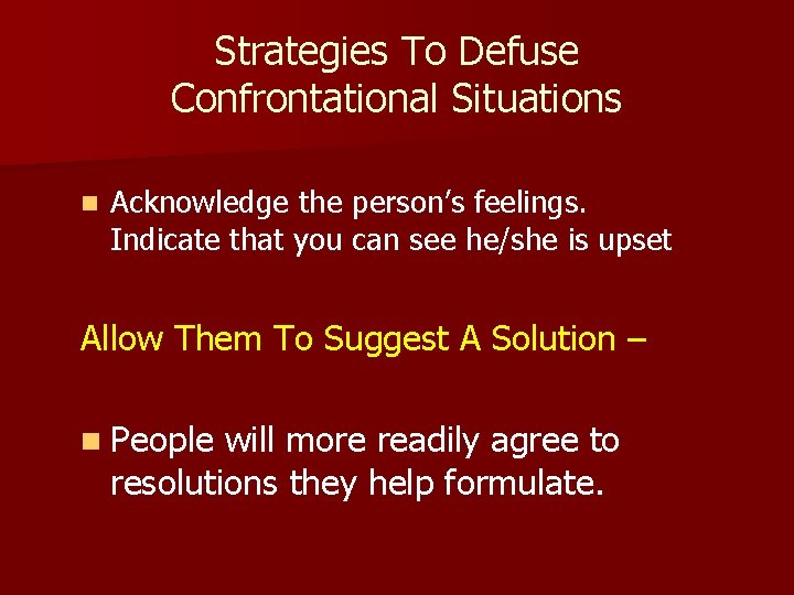 Strategies To Defuse Confrontational Situations n Acknowledge the person’s feelings. Indicate that you can