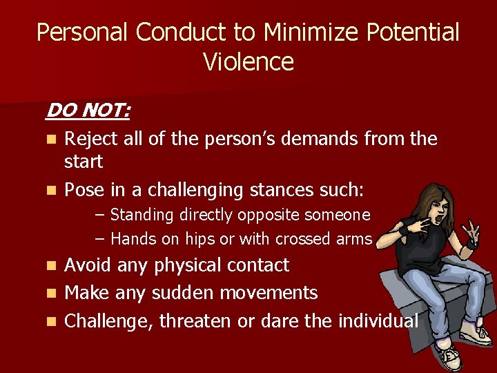 Personal Conduct to Minimize Potential Violence DO NOT: Reject all of the person’s demands