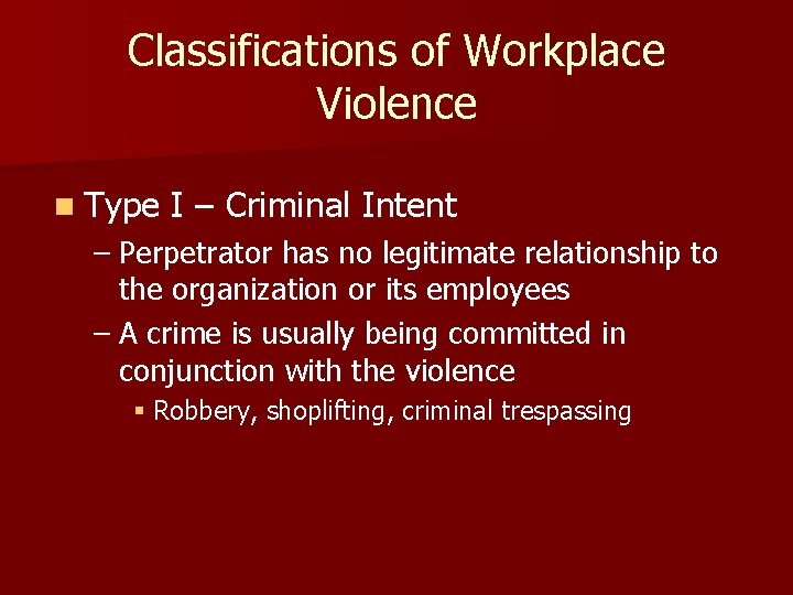 Classifications of Workplace Violence n Type I – Criminal Intent – Perpetrator has no