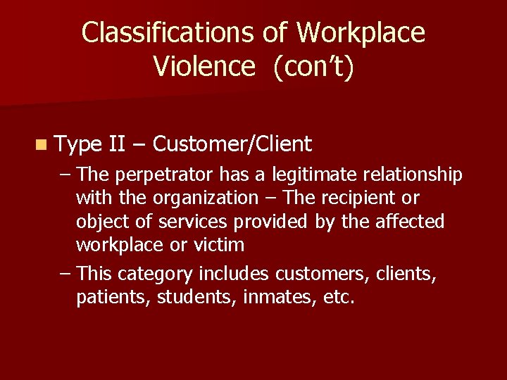 Classifications of Workplace Violence (con’t) n Type II – Customer/Client – The perpetrator has