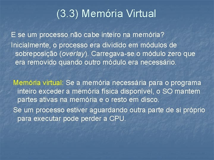 (3. 3) Memória Virtual E se um processo não cabe inteiro na memória? Inicialmente,