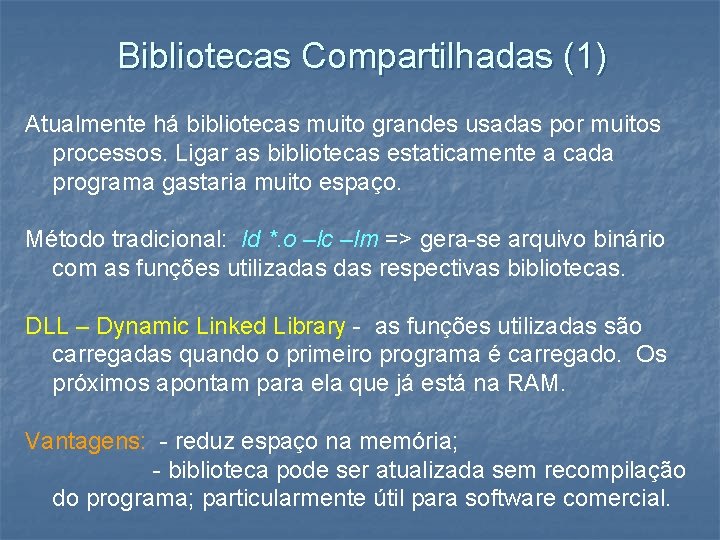 Bibliotecas Compartilhadas (1) Atualmente há bibliotecas muito grandes usadas por muitos processos. Ligar as