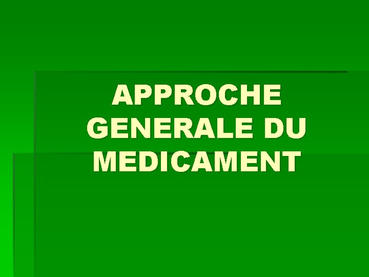 APPROCHE GENERALE DU MEDICAMENT 