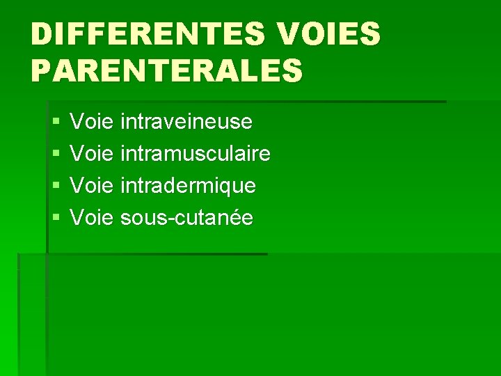 DIFFERENTES VOIES PARENTERALES § § Voie intraveineuse Voie intramusculaire Voie intradermique Voie sous-cutanée 