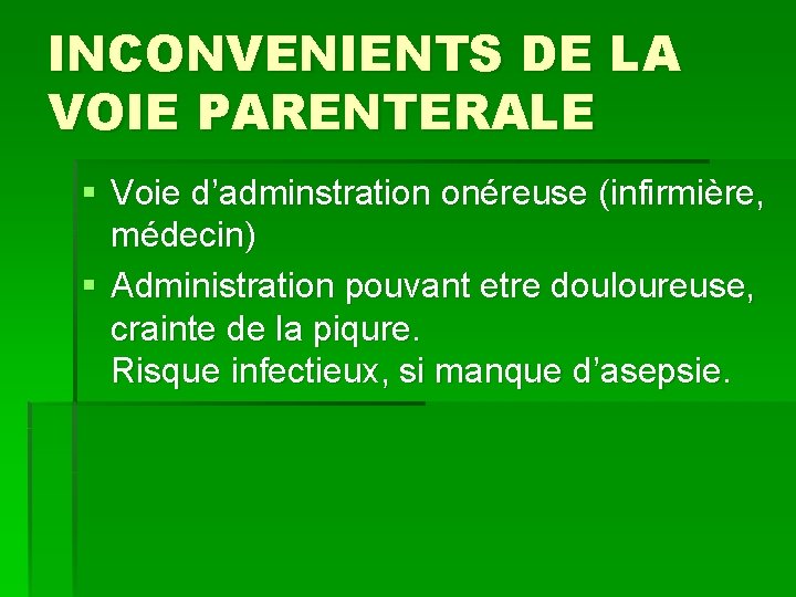 INCONVENIENTS DE LA VOIE PARENTERALE § Voie d’adminstration onéreuse (infirmière, médecin) § Administration pouvant