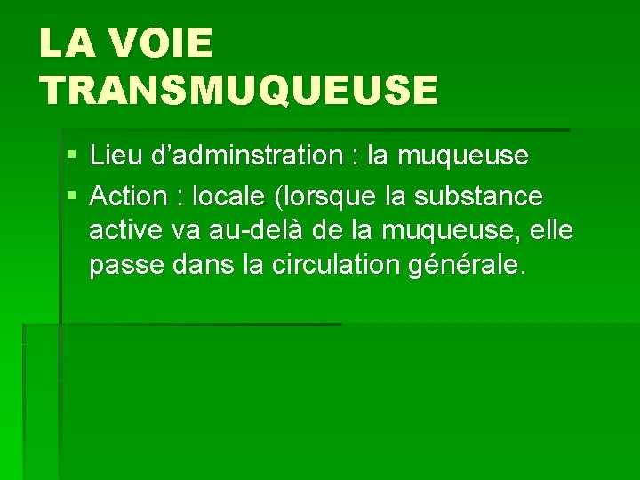 LA VOIE TRANSMUQUEUSE § Lieu d’adminstration : la muqueuse § Action : locale (lorsque