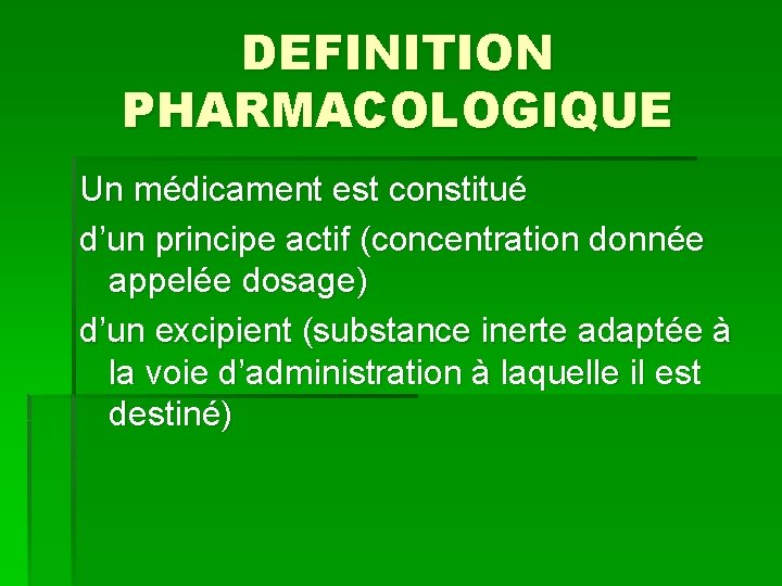 DEFINITION PHARMACOLOGIQUE Un médicament est constitué d’un principe actif (concentration donnée appelée dosage) d’un