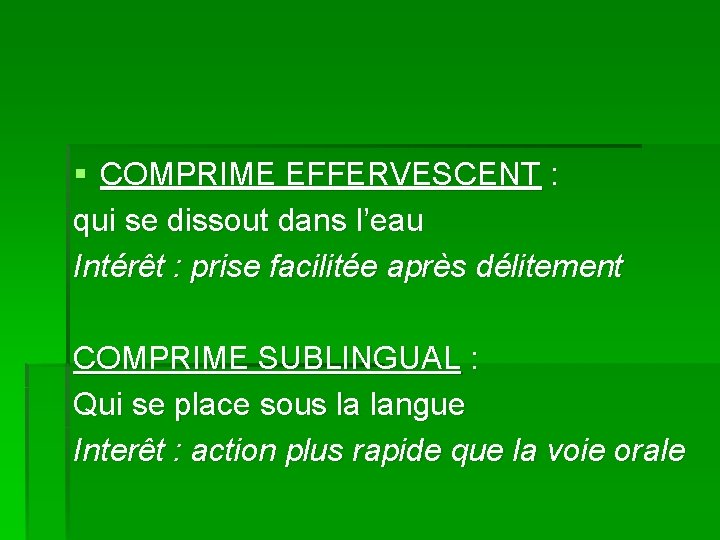 § COMPRIME EFFERVESCENT : qui se dissout dans l’eau Intérêt : prise facilitée après