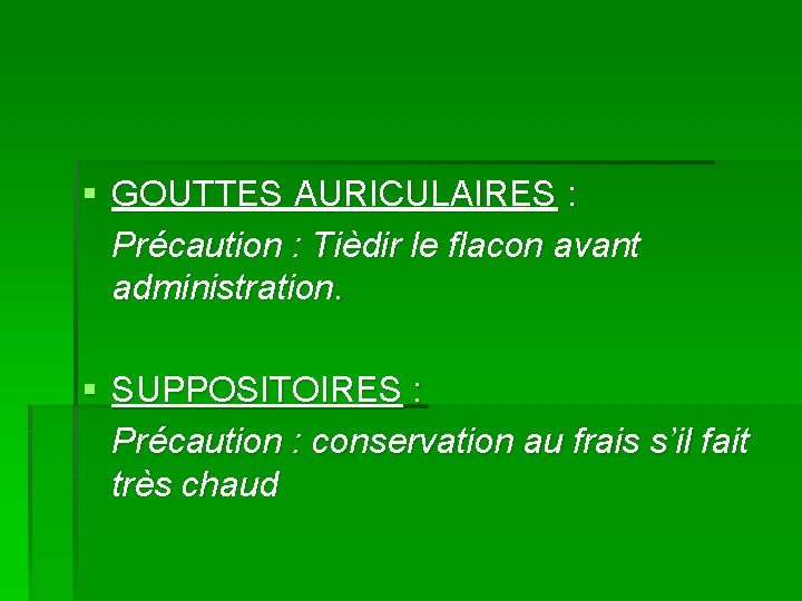 § GOUTTES AURICULAIRES : Précaution : Tièdir le flacon avant administration. § SUPPOSITOIRES :