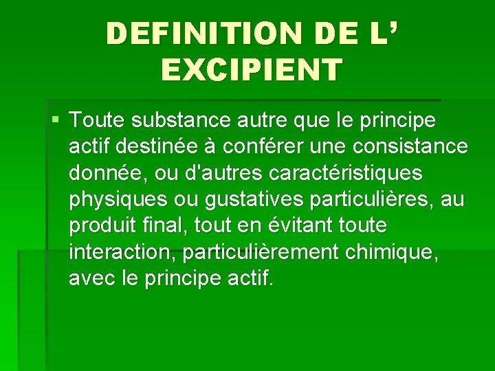 DEFINITION DE L’ EXCIPIENT § Toute substance autre que le principe actif destinée à