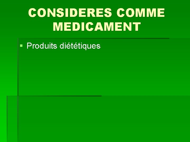 CONSIDERES COMME MEDICAMENT § Produits diététiques 