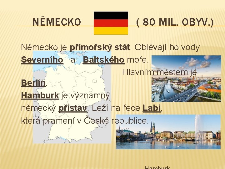 NĚMECKO ( 80 MIL. OBYV. ) Německo je přímořský stát Oblévají ho vody Severního