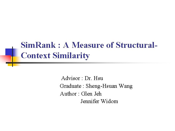 Sim. Rank : A Measure of Structural. Context Similarity Advisor : Dr. Hsu Graduate