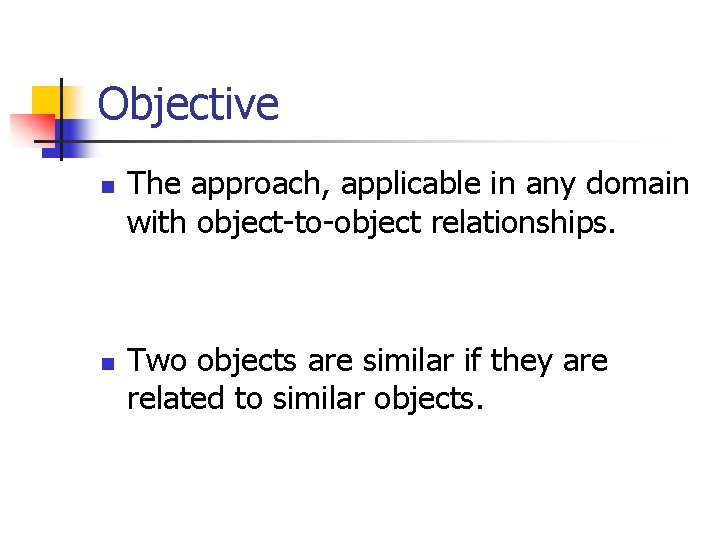 Objective n n The approach, applicable in any domain with object-to-object relationships. Two objects