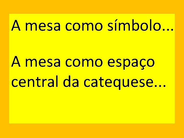 A mesa como símbolo. . . A mesa como espaço central da catequese. .