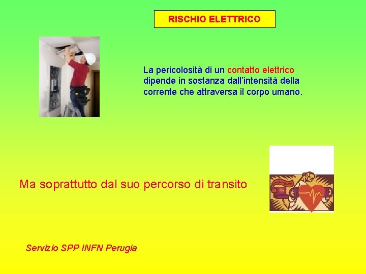 RISCHIO ELETTRICO La pericolosità di un contatto elettrico dipende in sostanza dall’intensità della corrente