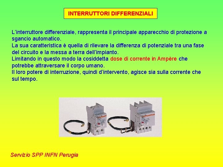INTERRUTTORI DIFFERENZIALI L’interruttore differenziale, rappresenta il principale apparecchio di protezione a sgancio automatico. La