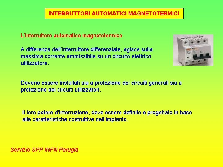 INTERRUTTORI AUTOMATICI MAGNETOTERMICI L’interruttore automatico magnetotermico A differenza dell’interruttore differenziale, agisce sulla massima corrente