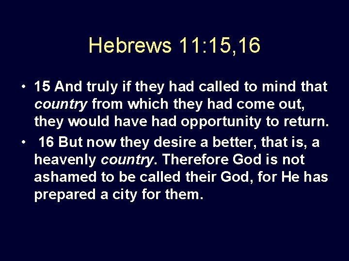 Hebrews 11: 15, 16 • 15 And truly if they had called to mind