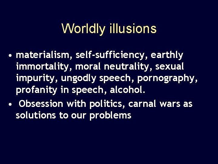 Worldly illusions • materialism, self-sufficiency, earthly immortality, moral neutrality, sexual impurity, ungodly speech, pornography, Worldly illusions • materialism, self-sufficiency, earthly immortality, moral neutrality, sexual impurity, ungodly speech, pornography,