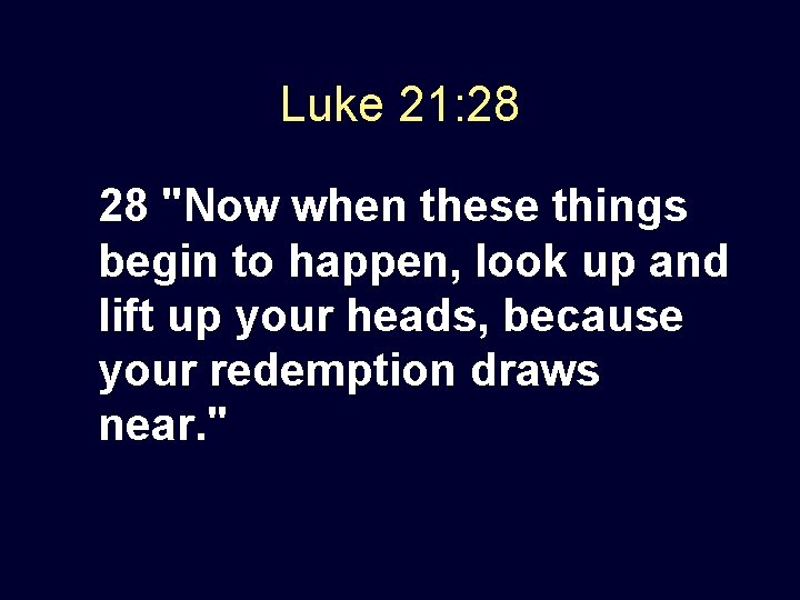 Luke 21: 28 28 "Now when these things begin to happen, look up and Luke 21: 28 28 "Now when these things begin to happen, look up and