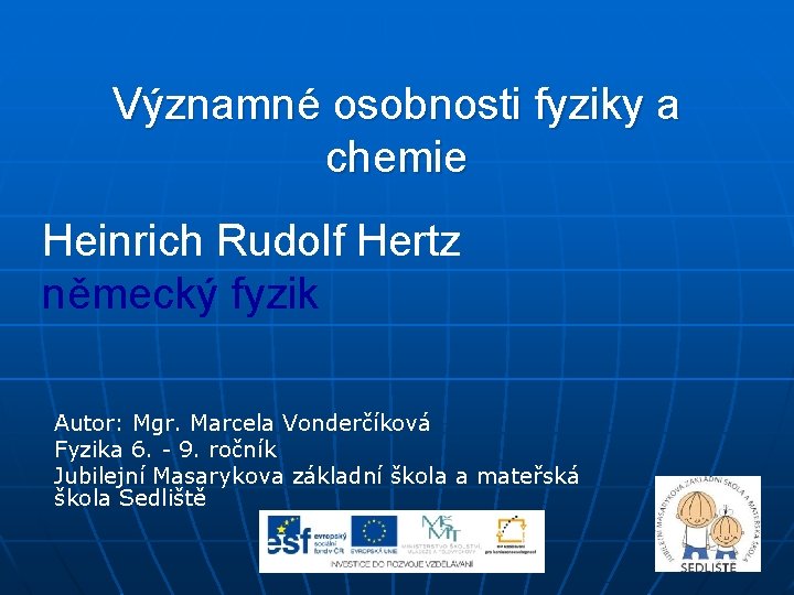 Významné osobnosti fyziky a chemie Heinrich Rudolf Hertz německý fyzik Autor: Mgr. Marcela Vonderčíková