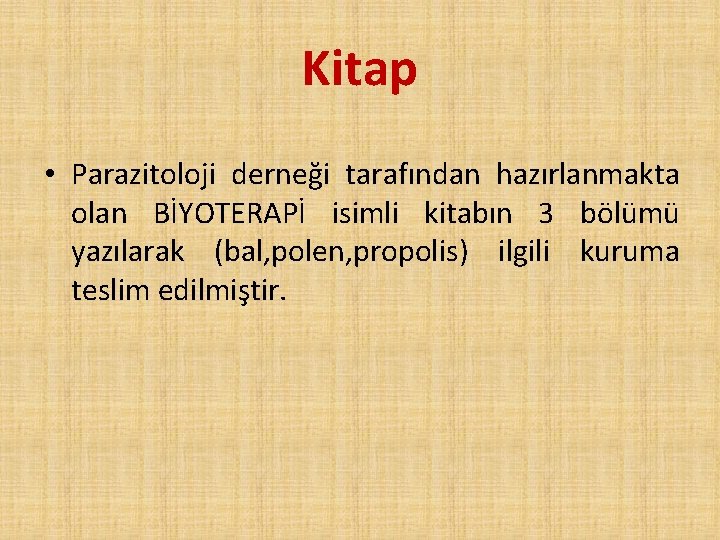 Kitap • Parazitoloji derneği tarafından hazırlanmakta olan BİYOTERAPİ isimli kitabın 3 bölümü yazılarak (bal,