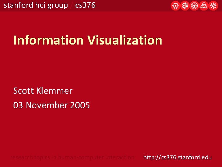 stanford hci group / cs 376 Information Visualization Scott Klemmer 03 November 2005 research