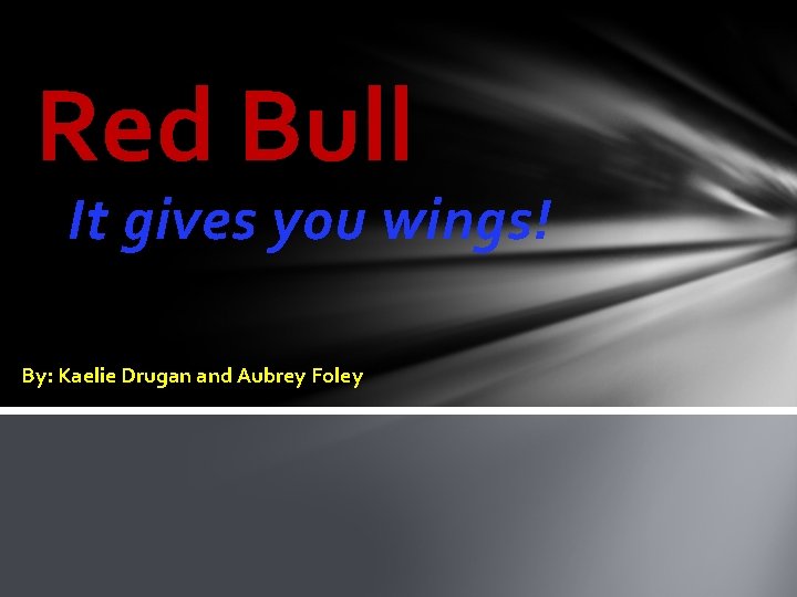 Red Bull It gives you wings! By: Kaelie Drugan and Aubrey Foley 