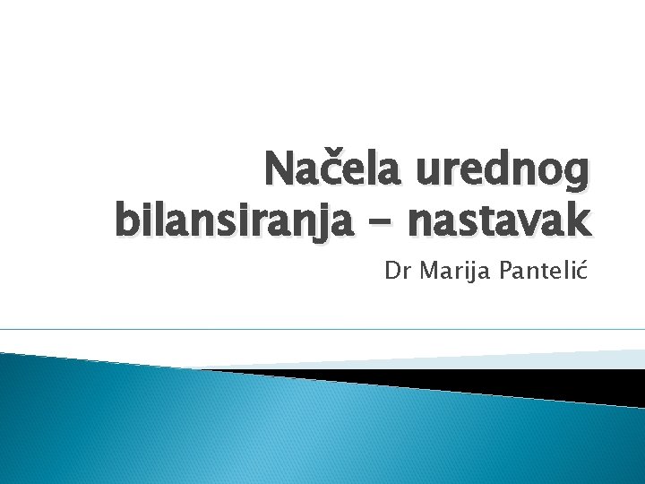 Načela urednog bilansiranja - nastavak Dr Marija Pantelić 