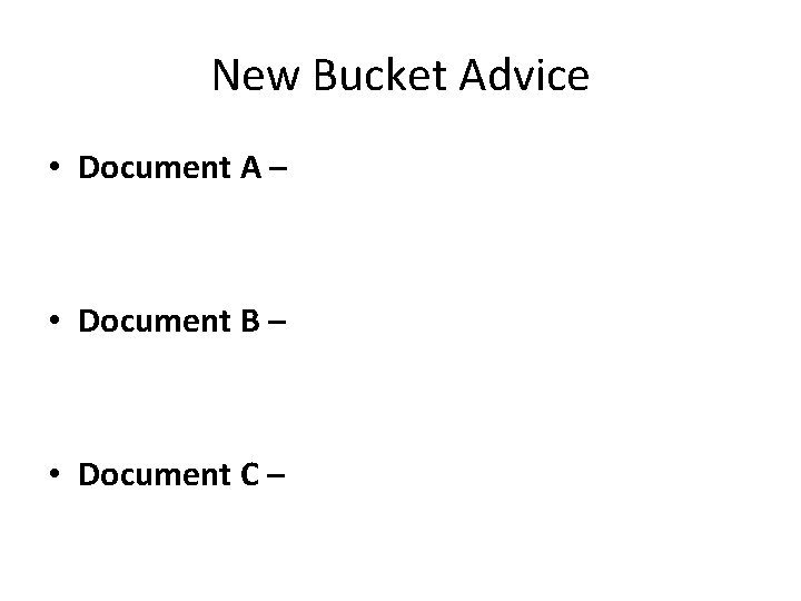 New Bucket Advice • Document A – • Document B – • Document C