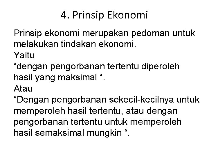 4. Prinsip Ekonomi Prinsip ekonomi merupakan pedoman untuk melakukan tindakan ekonomi. Yaitu “dengan pengorbanan