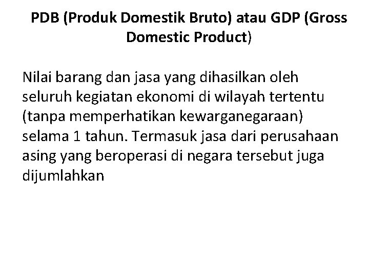PDB (Produk Domestik Bruto) atau GDP (Gross Domestic Product) Nilai barang dan jasa yang