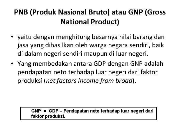 PNB (Produk Nasional Bruto) atau GNP (Gross National Product) • yaitu dengan menghitung besarnya