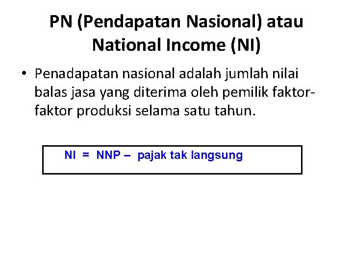 PN (Pendapatan Nasional) atau National Income (NI) • Penadapatan nasional adalah jumlah nilai balas